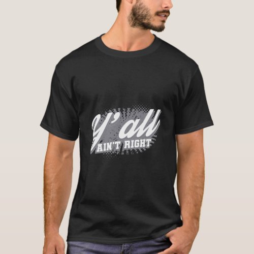 YAll AinT Right Funny Southern Sayings Gift Desi T_Shirt