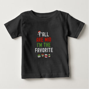 Y'all Are Mid I'm the Favorite Christmas Matching Baby T-Shirt