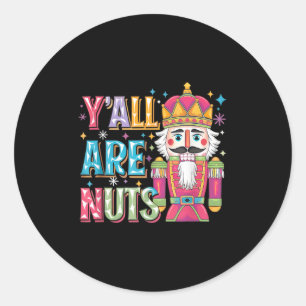 Y'all Are Nuts Nutcracker Funny Merry Christmas Xm Classic Round Sticker