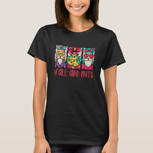 Y'all are Nuts Nutcracker Funny Merry Christmas Xm T-Shirt (Front)