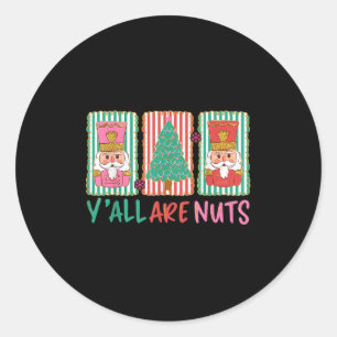 Y'all Are Nuts Nutcracker Merry Christmas Funny Xm Classic Round Sticker