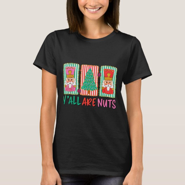 Y'all Are Nuts Nutcracker Merry Christmas Funny Xm T-Shirt (Front)