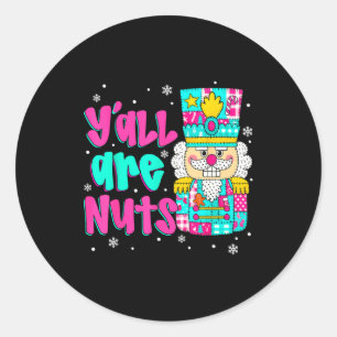 Y'all Are Nuts Nutcracker Nk Christmas Matching Fa Classic Round Sticker