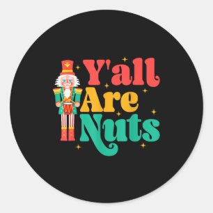 Y'all Are Nuts Xmas Funny Nutcracker Christmas Classic Round Sticker