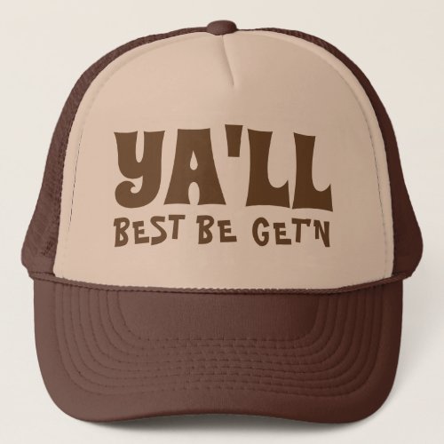 Yall Best Be Getn  Trucker Hat
