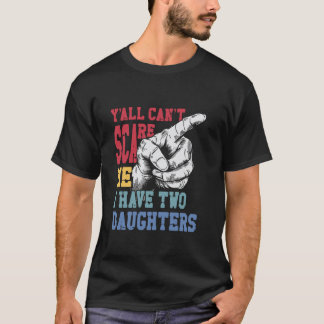 Y'all Can't Scare Me I Have Two Daughters - Funny T-Shirt