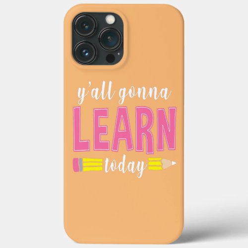 Yall Gonna Learn Today Funny Teacher Back To iPhone 13 Pro Max Case