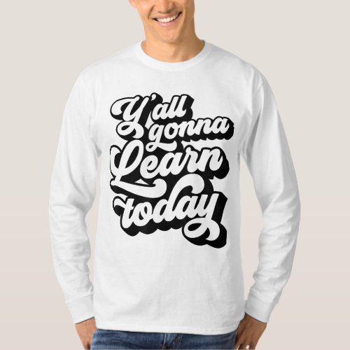 Yall Gonna Learn Today Funny Teacher Back To Scho T_Shirt