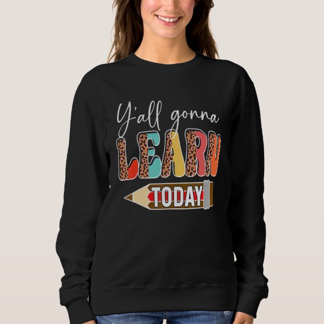 Y'all Gonna Learn Today Teacher Back To School Leo Sweatshirt (Front)