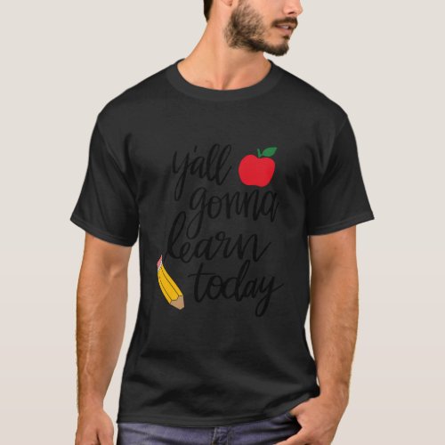 YAll Gonna Learn Today Teacher Back To School T_Shirt