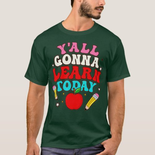 Yall Gonna Learn Today Teacher First Day Of Schoo T_Shirt