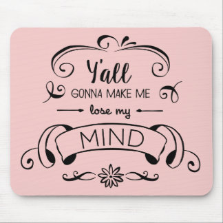Y'all Gonna Make Me Lose My Mind in Rose Quartz Mouse Pad