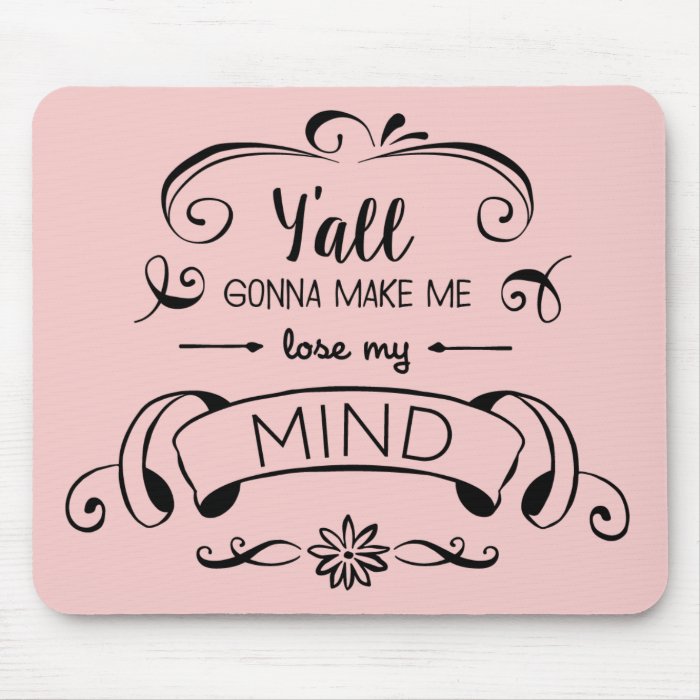 Yall Gonna Make Me Lose My Mind In Rose Quartz Mouse Pad Zazzle