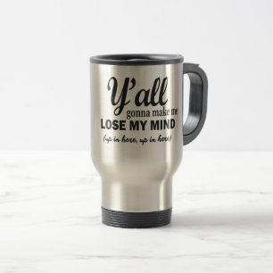 Y'ALL GONNA MAKE ME LOSE MY MIND. TRAVEL MUG
