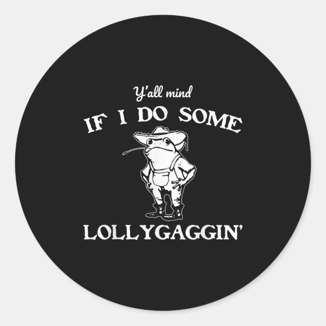Y'all Mind If I Do Some Lollygaggin', Funny Frog  Classic Round Sticker (Front)