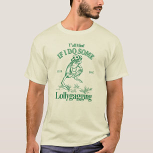 Y'all Mind If I Do Some Lollygagging, Funny Frog T-Shirt