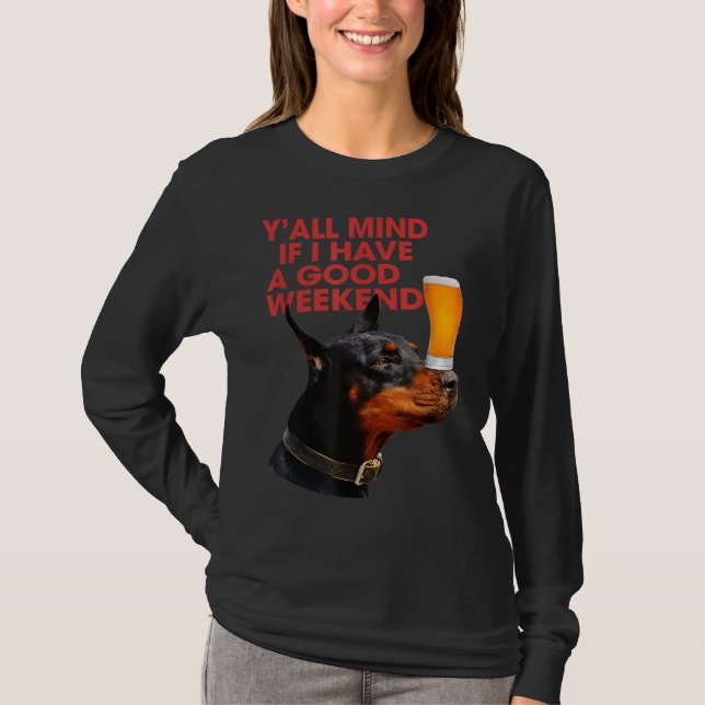 Y'All Mind If I Have A Good Weekend Doberman Drink T-Shirt (Front)