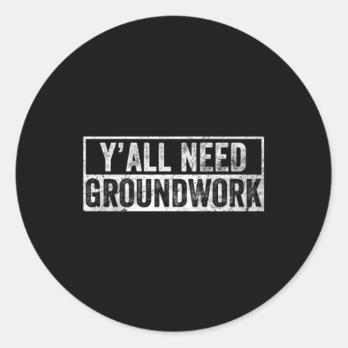 YAll Need Groundwork Classic Round Sticker