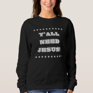 Y'all Need Jesus  Christian Humor Graphic Sweatshirt