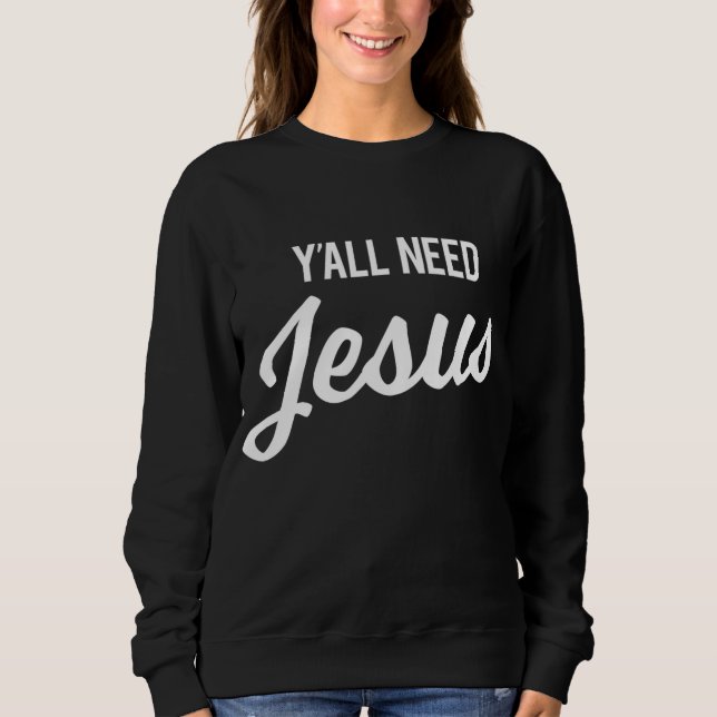 Y'all Need Jesus Funny Christian Humor Sweatshirt (Front)