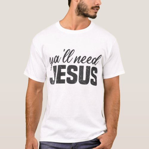 Yall Need Jesus Funny Christian Religious Faith T_Shirt