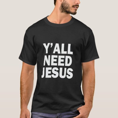 YALL NEED JESUS  T_Shirt