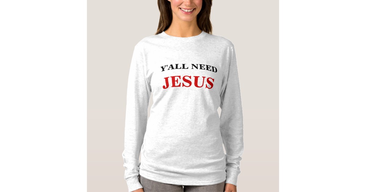 Y'ALL NEED JESUS T-Shirt | Zazzle