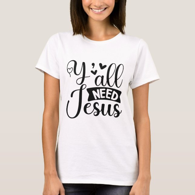 Y'all Need Jesus T-Shirt (Front)