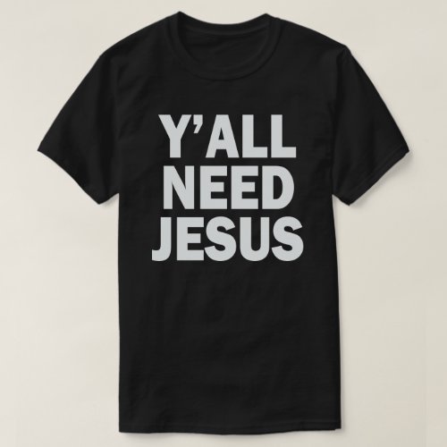 YALL NEED JESUS T_Shirt