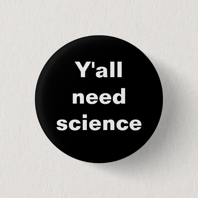 Y'all Need Science Badge Button (Front)
