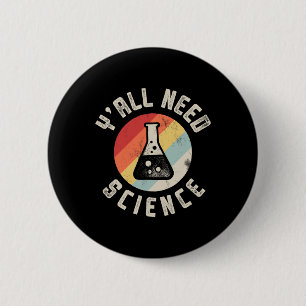 Y'all Need Science Chemistry Biology Physics Teach Button