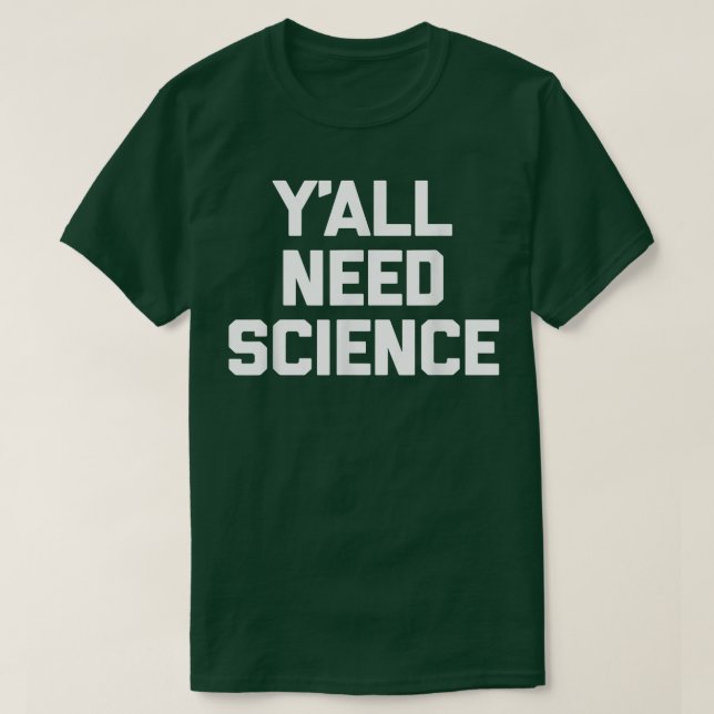 Y'all Need Science  funny saying sarcastic science T-Shirt (Design Front)
