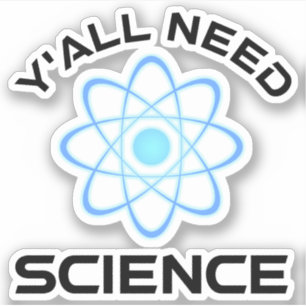 Y'all Need Science Sticker