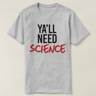 Ya'll Need Science T-Shirt
