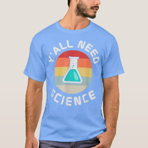 Yall Need Science Teacher Chemistry Biology Physic T-Shirt
