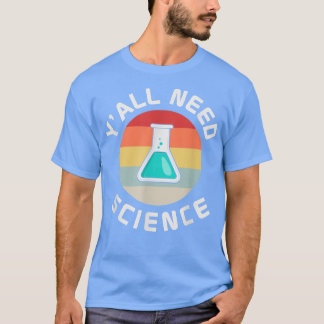 Yall Need Science Teacher Chemistry Biology Physic T-Shirt