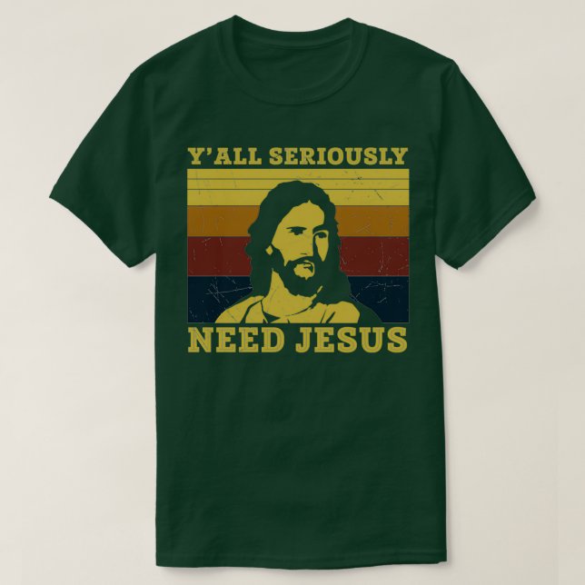 Yall Seriously Need Jesus Funny Jesus Gifts T-Shirt (Design Front)