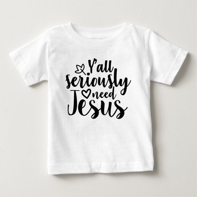 Y'all Seriously Need Jesus T-Shirt" Baby T-Shirt (Front)