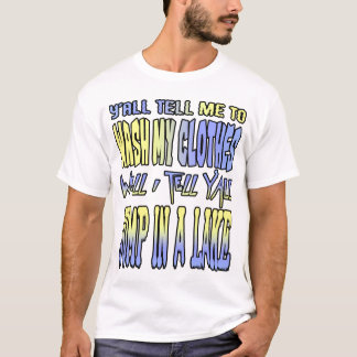 Y'all tell me to wash my clothes... T-Shirt