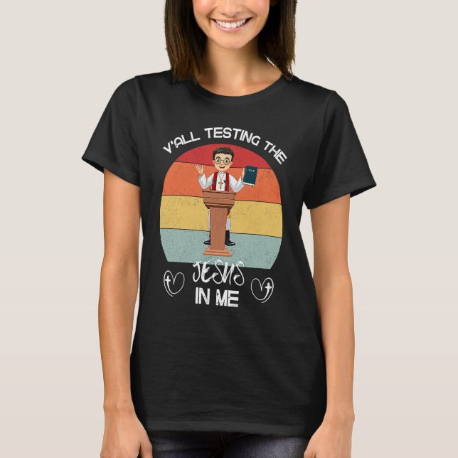 Y'all Testing The Jesus In Me Church Funny Sarcast T-Shirt (Front)