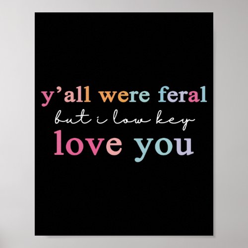 Yall Were Feral But I Low Key Love You Performance Poster