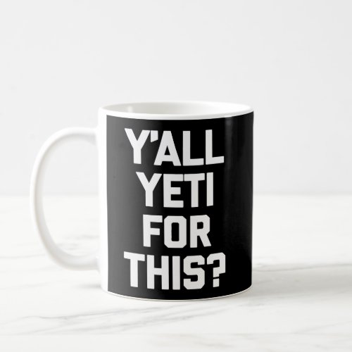 YAll Yeti For This T_Shirt Funny Saying Sarcastic Coffee Mug