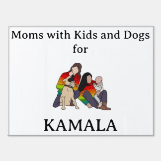 Yard Sign -Moms and Kids and Dogs Kamala