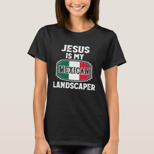 Yard Work Jokes Jesus Is My Mexican Landscaper T_Shirt