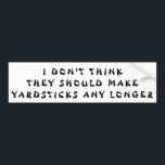 Yardsticks Longer Pun Fortune Cookie Style Bumper Sticker<br><div class="desc">If you want to change the message,  just fill in the text box. DON'T FORGET - to hit the "customize it" link to change the font color and background color to better match your car (or whatever you want to put this on)... .</div>