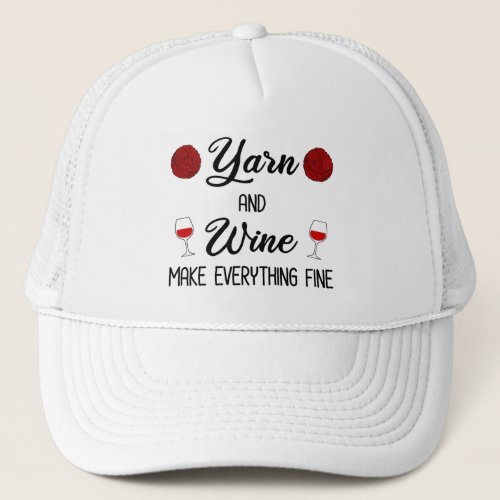 Yarn and Wine Make Everything Fine Trucker Hat