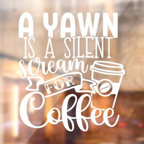 Yawn Is Silent Scream For Coffee Shop Decor Window Cling