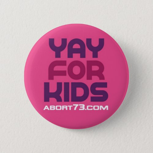 Yay for Kids  Abort73com Pinback Button
