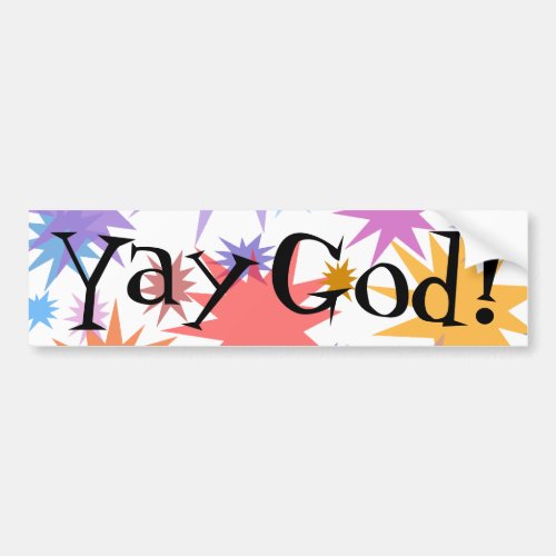 YAY God Praise God for He is good _ all the time Bumper Sticker