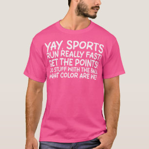 yay sports run really fast get the points do stuff T-Shirt